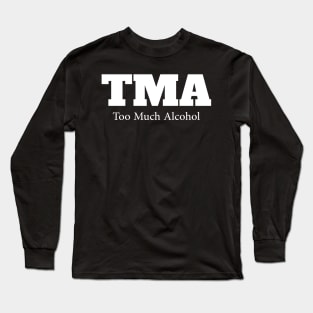 TMA....Too much alcohol Long Sleeve T-Shirt